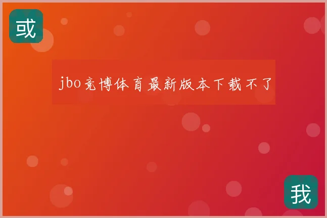 jbo竞博体育最新版本下载不了