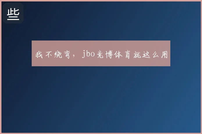 我不绕弯，jbo竞博体育就这么用
